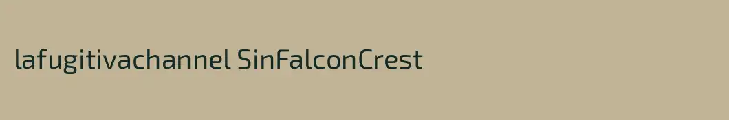 lafugitivachannel SinFalconCrest